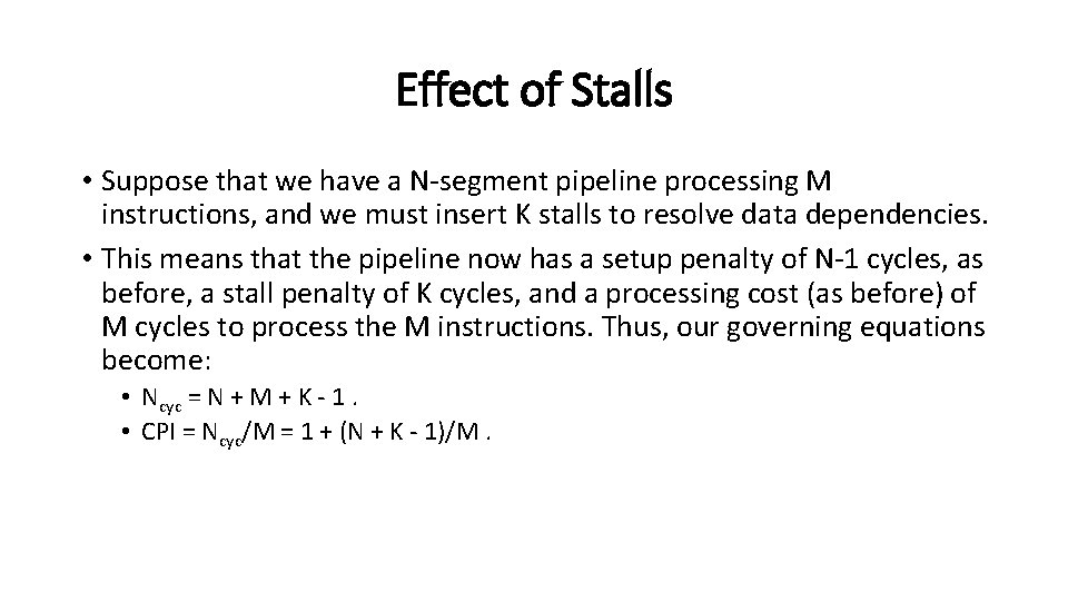 Effect of Stalls • Suppose that we have a N-segment pipeline processing M instructions,