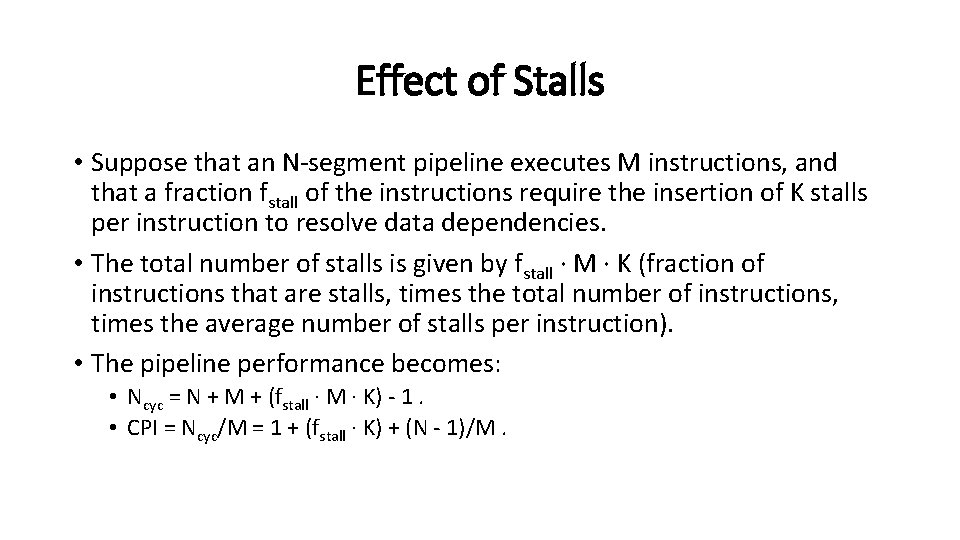 Effect of Stalls • Suppose that an N-segment pipeline executes M instructions, and that