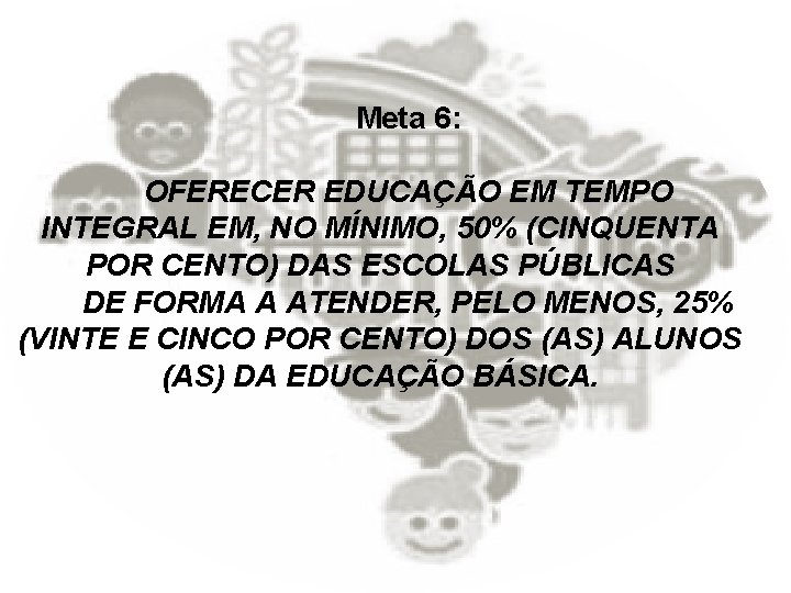 Meta 6: OFERECER EDUCAÇÃO EM TEMPO INTEGRAL EM, NO MÍNIMO, 50% (CINQUENTA POR CENTO)
