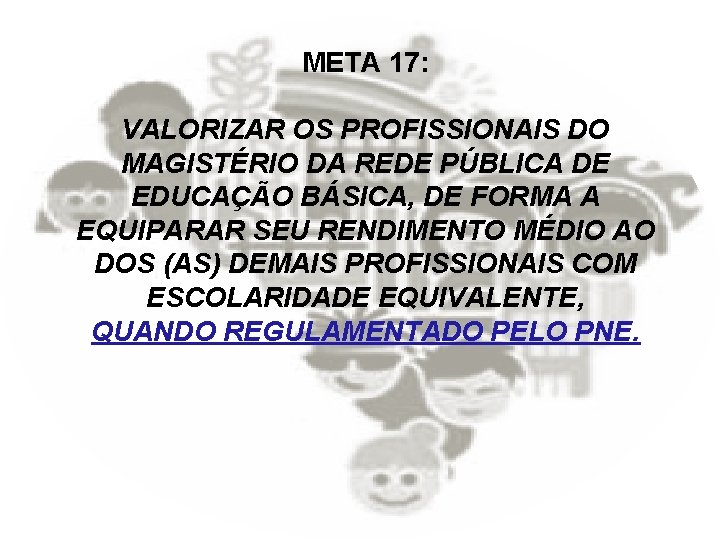META 17: VALORIZAR OS PROFISSIONAIS DO MAGISTÉRIO DA REDE PÚBLICA DE EDUCAÇÃO BÁSICA, DE