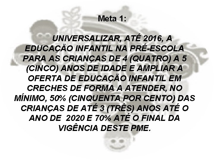 Meta 1: UNIVERSALIZAR, ATÉ 2016, A EDUCAÇÃO INFANTIL NA PRÉ-ESCOLA PARA AS CRIANÇAS DE