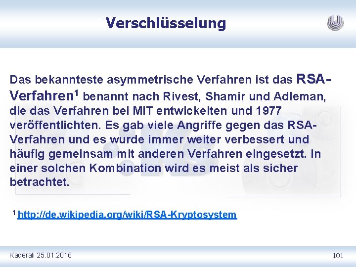 Verschlüsselung Das bekannteste asymmetrische Verfahren ist das RSA Verfahren 1 benannt nach Rivest, Shamir