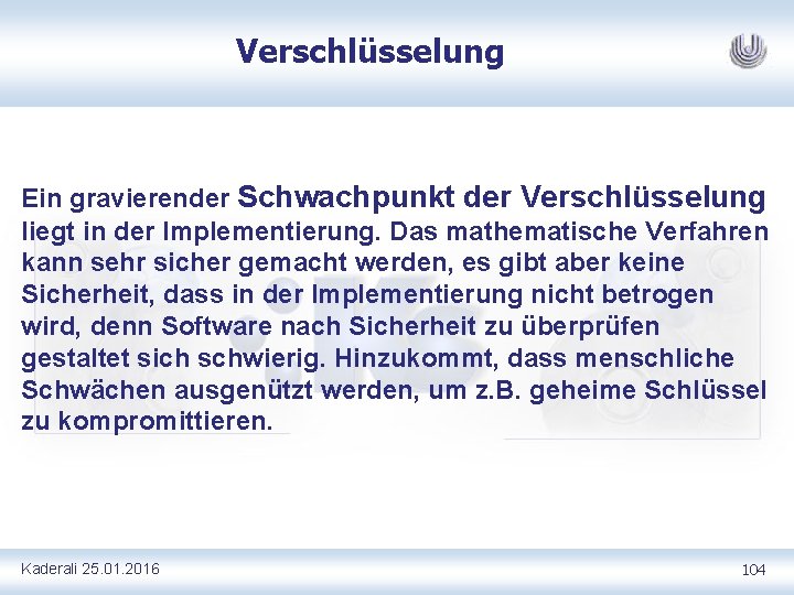 Verschlüsselung Ein gravierender Schwachpunkt der Verschlüsselung liegt in der Implementierung. Das mathematische Verfahren kann