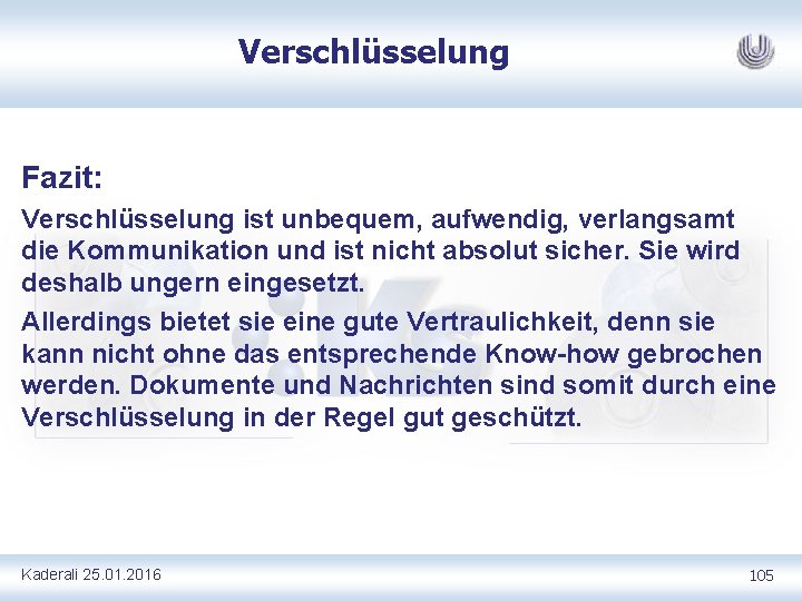 Verschlüsselung Fazit: Verschlüsselung ist unbequem, aufwendig, verlangsamt die Kommunikation und ist nicht absolut sicher.