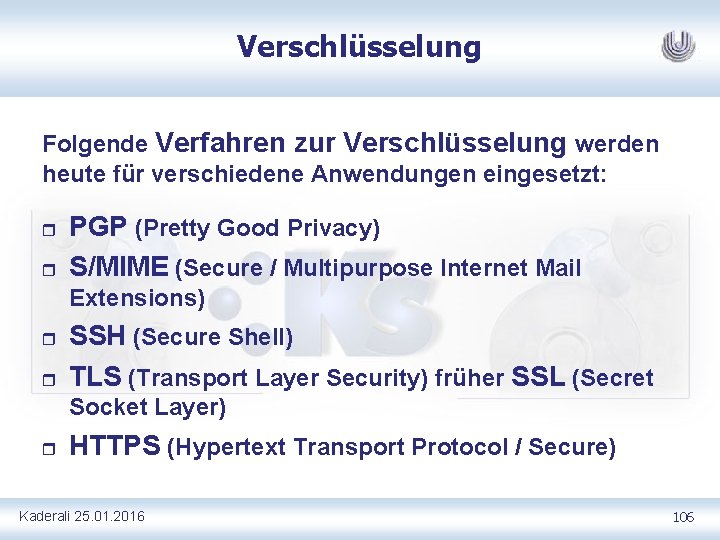 Verschlüsselung Folgende Verfahren zur Verschlüsselung werden heute für verschiedene Anwendungen eingesetzt: r r PGP