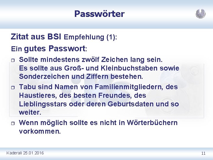 Passwörter Zitat aus BSI Empfehlung (1): Ein gutes Passwort: r r r Sollte mindestens