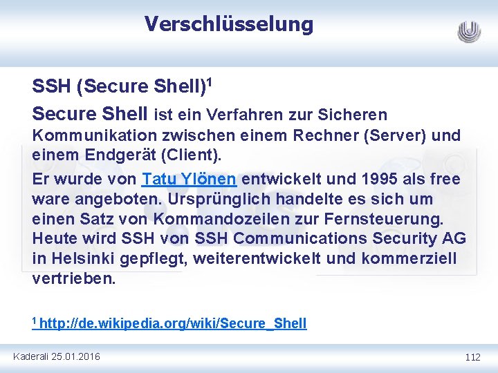 Verschlüsselung SSH (Secure Shell)1 Secure Shell ist ein Verfahren zur Sicheren Kommunikation zwischen einem