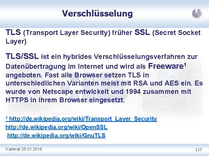 Verschlüsselung TLS (Transport Layer Security) früher SSL (Secret Socket Layer) TLS/SSL ist ein hybrides