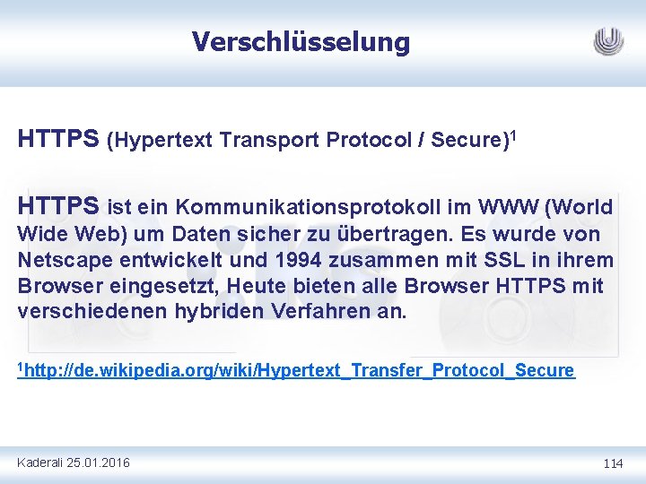 Verschlüsselung HTTPS (Hypertext Transport Protocol / Secure)1 HTTPS ist ein Kommunikationsprotokoll im WWW (World