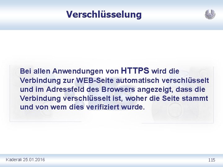 Verschlüsselung Bei allen Anwendungen von HTTPS wird die Verbindung zur WEB Seite automatisch verschlüsselt