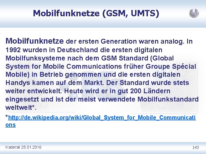 Mobilfunknetze (GSM, UMTS) Mobilfunknetze der ersten Generation waren analog. In 1992 wurden in Deutschland