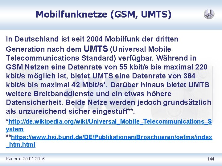 Mobilfunknetze (GSM, UMTS) In Deutschland ist seit 2004 Mobilfunk der dritten Generation nach dem