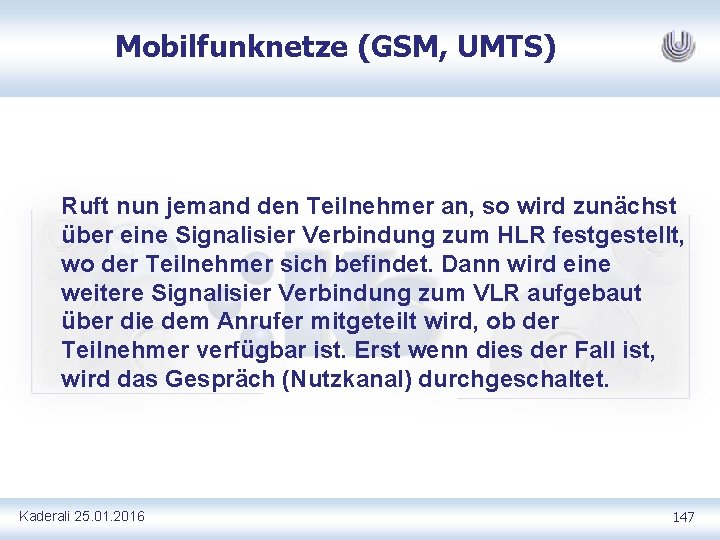 Mobilfunknetze (GSM, UMTS) Ruft nun jemand den Teilnehmer an, so wird zunächst über eine