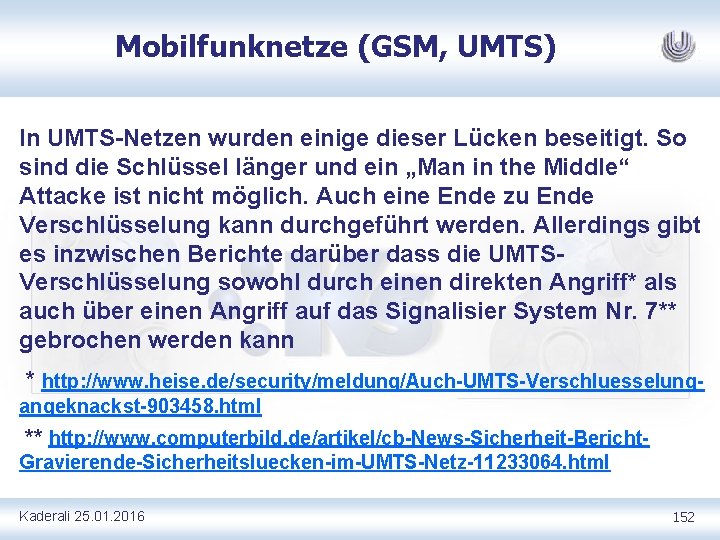 Mobilfunknetze (GSM, UMTS) In UMTS Netzen wurden einige dieser Lücken beseitigt. So sind die