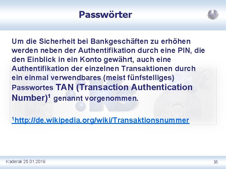 Passwörter Um die Sicherheit bei Bankgeschäften zu erhöhen werden neben der Authentifikation durch eine