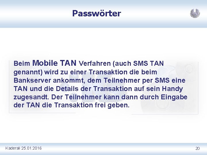 Passwörter Beim Mobile TAN Verfahren (auch SMS TAN genannt) wird zu einer Transaktion die