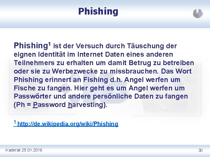 Phishing 1 ist der Versuch durch Täuschung der eignen Identität im Internet Daten eines