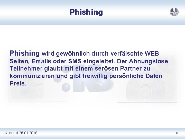 Phishing wird gewöhnlich durch verfälschte WEB Seiten, Emails oder SMS eingeleitet. Der Ahnungslose Teilnehmer