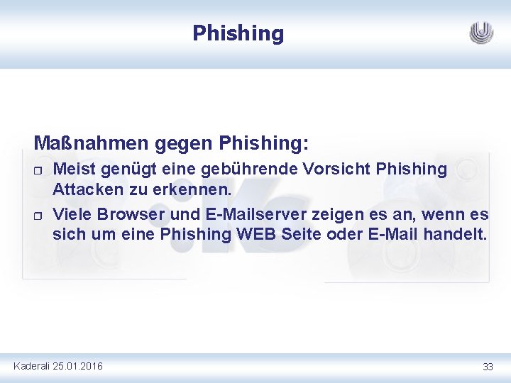 Phishing Maßnahmen gegen Phishing: r r Meist genügt eine gebührende Vorsicht Phishing Attacken zu