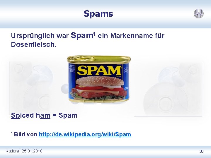 Spams Ursprünglich war Spam 1 ein Markenname für Dosenfleisch. Spiced ham = Spam 1