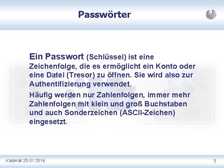 Passwörter Ein Passwort (Schlüssel) ist eine Zeichenfolge, die es ermöglicht ein Konto oder eine