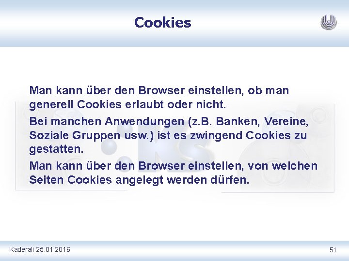 Cookies Man kann über den Browser einstellen, ob man generell Cookies erlaubt oder nicht.