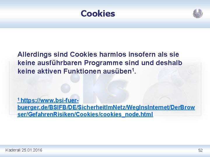 Cookies Allerdings sind Cookies harmlos insofern als sie keine ausführbaren Programme sind und deshalb