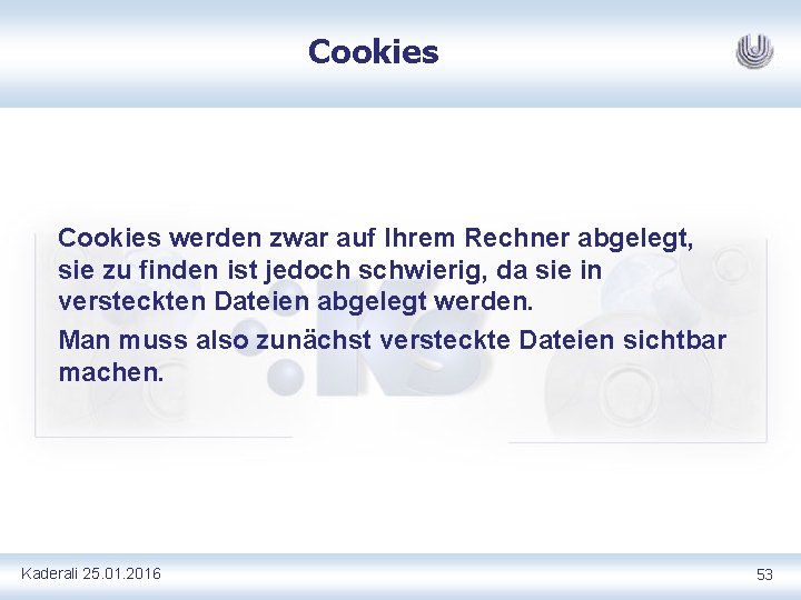 Cookies werden zwar auf Ihrem Rechner abgelegt, sie zu finden ist jedoch schwierig, da