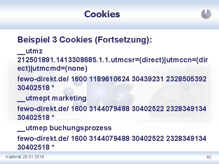 Cookies Beispiel 3 Cookies (Fortsetzung): __utmz 212501891. 1413308685. 1. 1. utmcsr=(direct)|utmccn=(dir ect)|utmcmd=(none) fewo direkt.