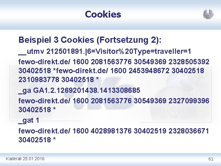 Cookies Beispiel 3 Cookies (Fortsetzung 2): __utmv 212501891. |6=Visitor%20 Type=traveller=1 fewo direkt. de/ 1600