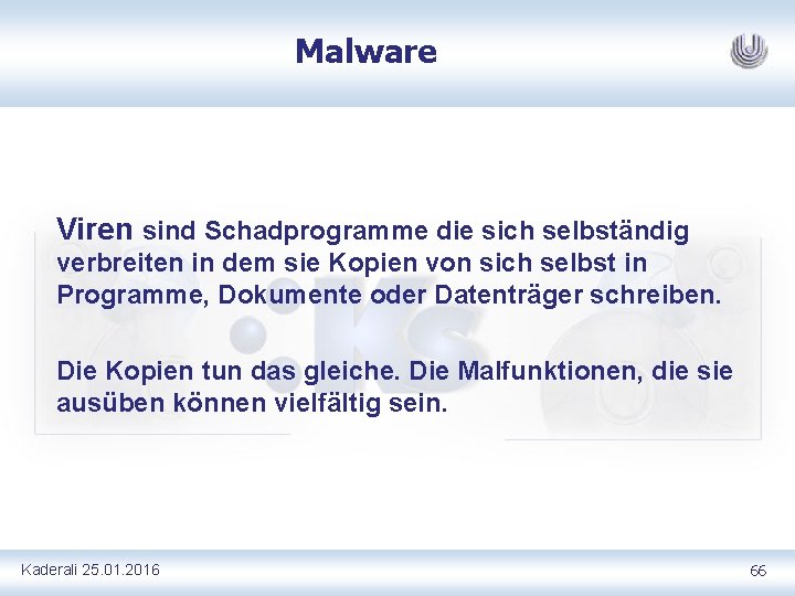 Malware Viren sind Schadprogramme die sich selbständig verbreiten in dem sie Kopien von sich