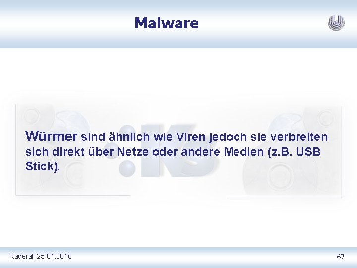 Malware Würmer sind ähnlich wie Viren jedoch sie verbreiten sich direkt über Netze oder