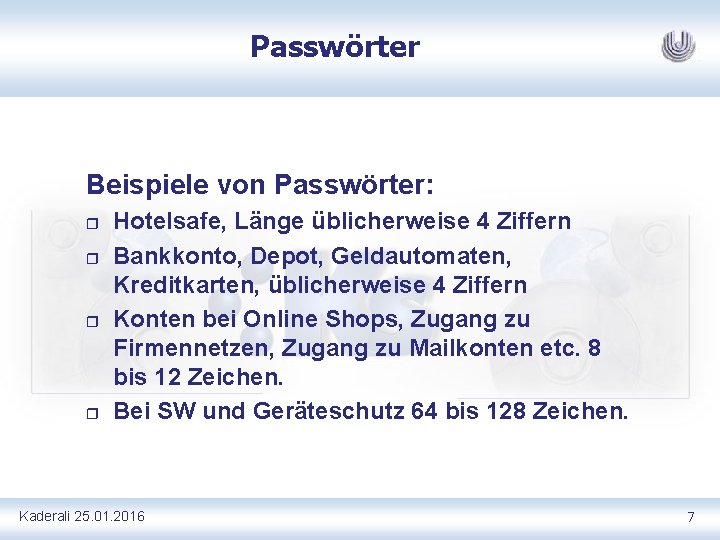 Passwörter Beispiele von Passwörter: r r Hotelsafe, Länge üblicherweise 4 Ziffern Bankkonto, Depot, Geldautomaten,