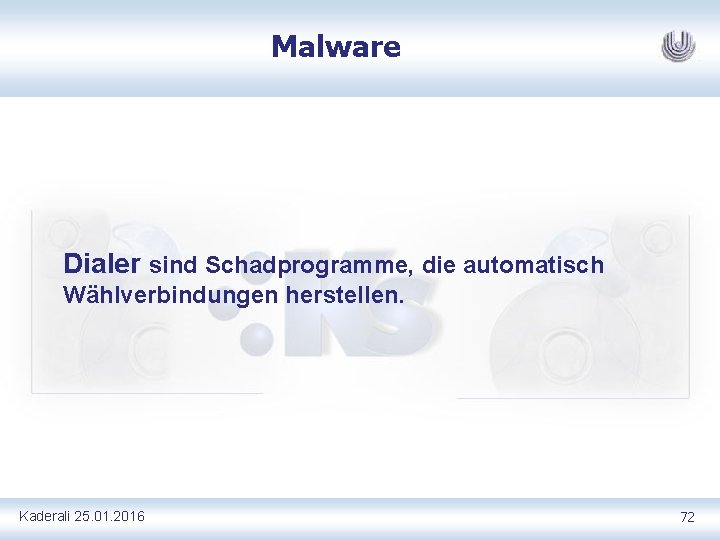 Malware Dialer sind Schadprogramme, die automatisch Wählverbindungen herstellen. Kaderali 25. 01. 2016 72 