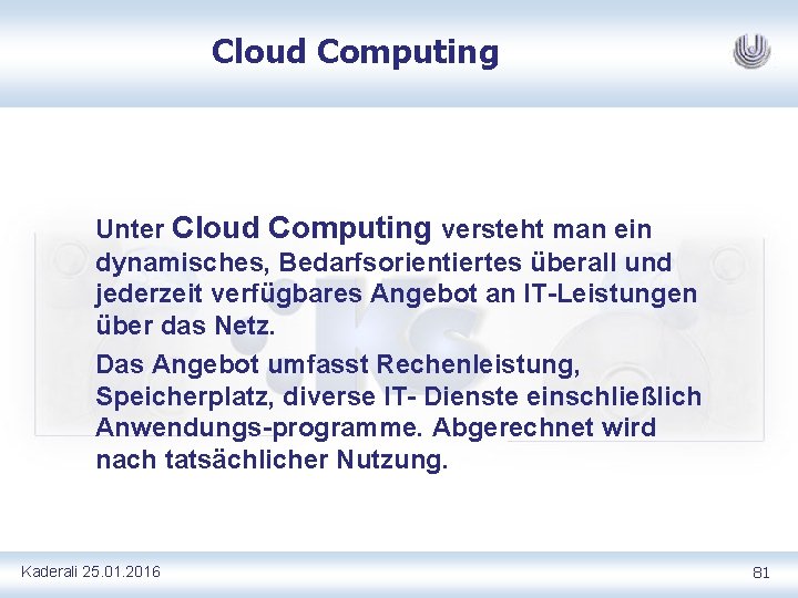 Cloud Computing Unter Cloud Computing versteht man ein dynamisches, Bedarfsorientiertes überall und jederzeit verfügbares