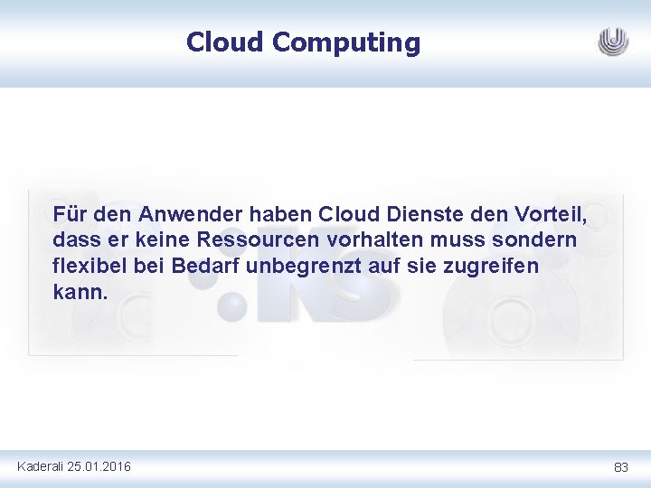 Cloud Computing Für den Anwender haben Cloud Dienste den Vorteil, dass er keine Ressourcen