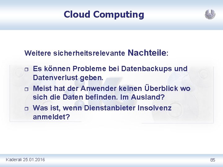 Cloud Computing Weitere sicherheitsrelevante Nachteile: r r r Es können Probleme bei Datenbackups und