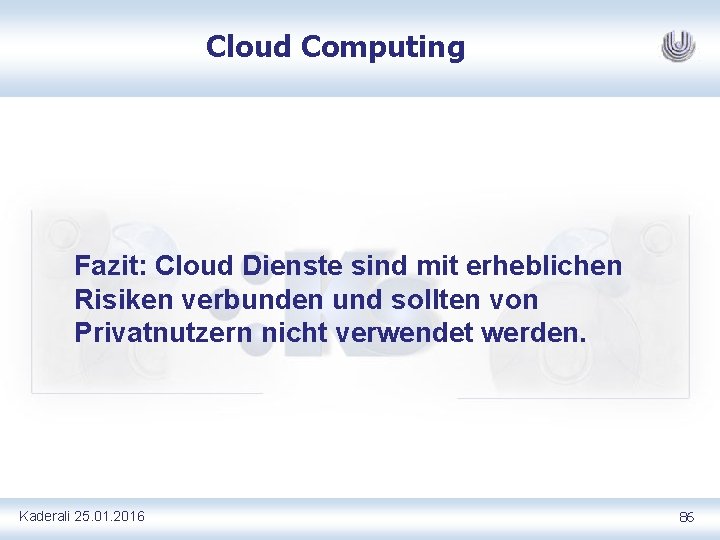 Cloud Computing Fazit: Cloud Dienste sind mit erheblichen Risiken verbunden und sollten von Privatnutzern