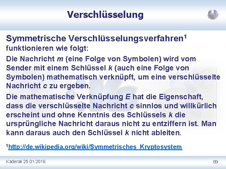 Verschlüsselung Symmetrische Verschlüsselungsverfahren 1 funktionieren wie folgt: Die Nachricht m (eine Folge von Symbolen)