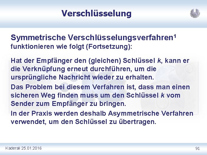 Verschlüsselung Symmetrische Verschlüsselungsverfahren 1 funktionieren wie folgt (Fortsetzung): Hat der Empfänger den (gleichen) Schlüssel