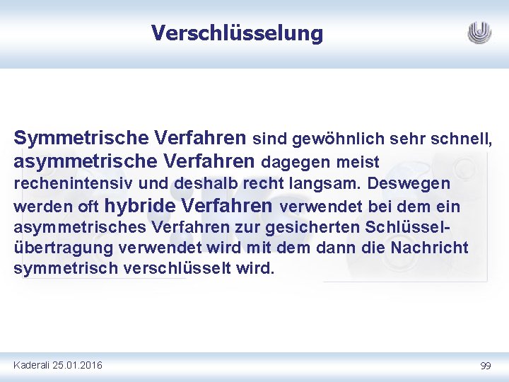 Verschlüsselung Symmetrische Verfahren sind gewöhnlich sehr schnell, asymmetrische Verfahren dagegen meist rechenintensiv und deshalb