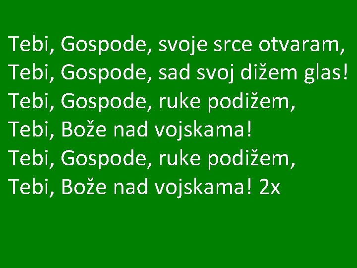 Tebi, Gospode, svoje srce otvaram, Tebi, Gospode, sad svoj dižem glas! Tebi, Gospode, ruke