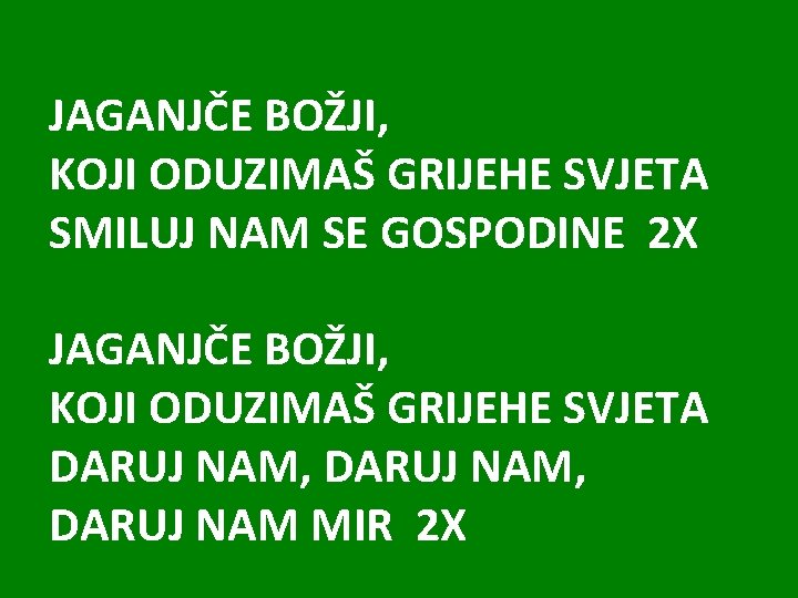 JAGANJČE BOŽJI, KOJI ODUZIMAŠ GRIJEHE SVJETA SMILUJ NAM SE GOSPODINE 2 X JAGANJČE BOŽJI,