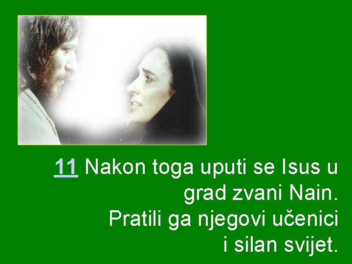 11 Nakon toga uputi se Isus u grad zvani Nain. Pratili ga njegovi učenici