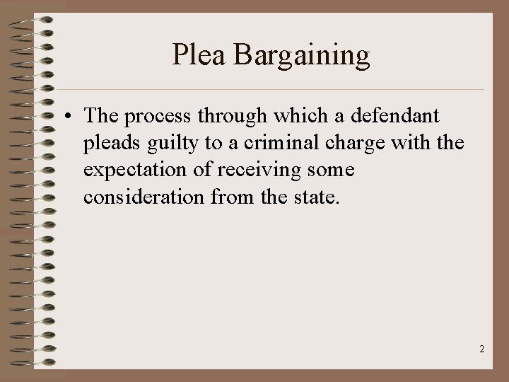 Plea Bargaining • The process through which a defendant pleads guilty to a criminal