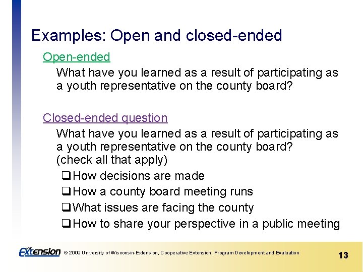 Examples: Open and closed-ended Open-ended What have you learned as a result of participating