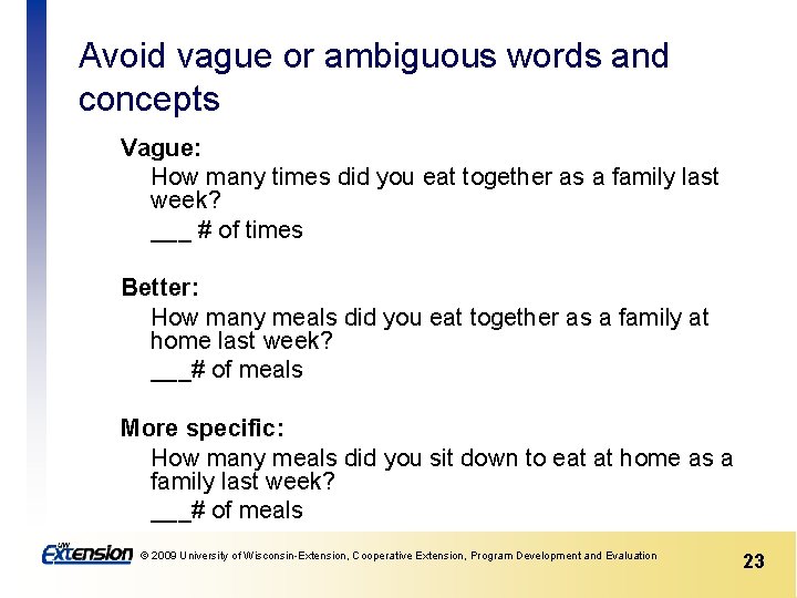 Avoid vague or ambiguous words and concepts Vague: How many times did you eat