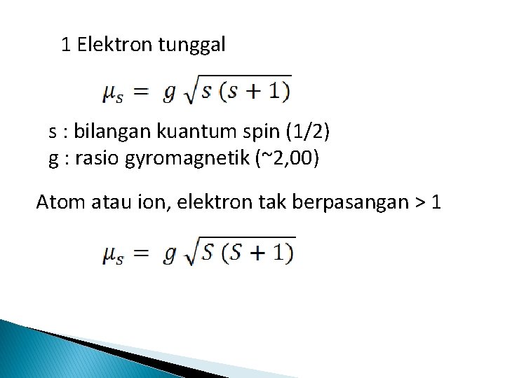 1 Elektron tunggal s : bilangan kuantum spin (1/2) g : rasio gyromagnetik (~2,