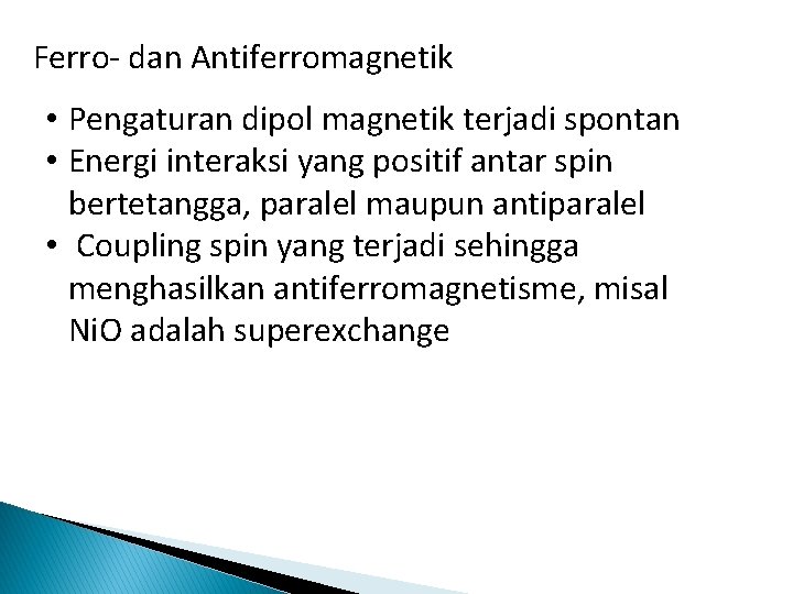 Ferro- dan Antiferromagnetik • Pengaturan dipol magnetik terjadi spontan • Energi interaksi yang positif