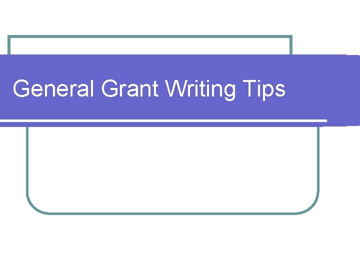 General Grant Writing Tips 